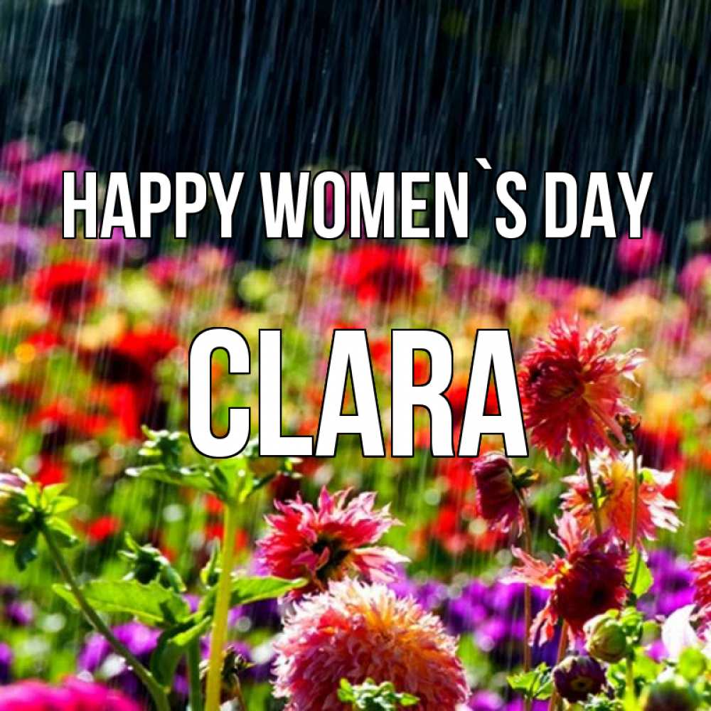 Greetings card с именем, Clara happy women`s day цветы под дождиком к международному женскому дню Greetings with text for free download 